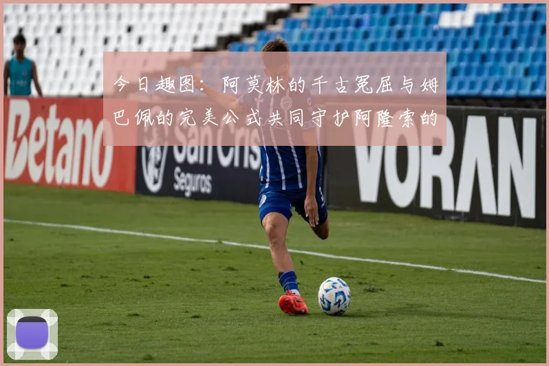 今日趣图：阿莫林的千古冤屈与姆巴佩的完美公式共同守护阿隆索的传奇故事