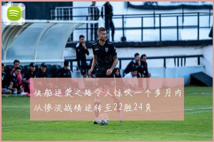 快船逆袭之路令人惊叹一个多月内从惨淡战绩逆转至22胜24负
