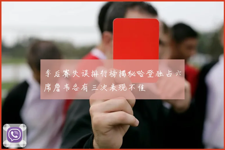 季后赛失误排行榜揭秘哈登独占六席詹韦各有三次表现不佳