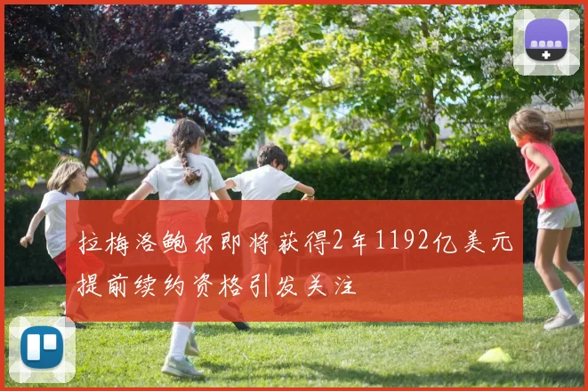 拉梅洛鲍尔即将获得2年1192亿美元提前续约资格引发关注